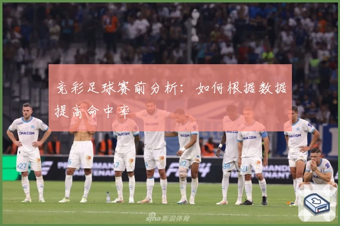 竞彩足球赛前分析:如何根据数据提高命中率