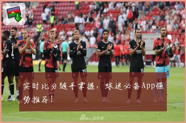 实时比分随手掌握，球迷必备App强势推荐！