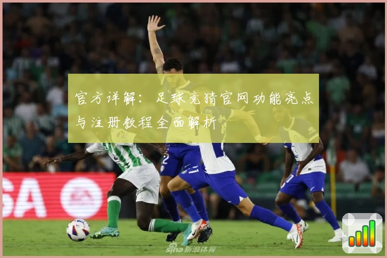 官方详解：足球竞猜官网功能亮点与注册教程全面解析