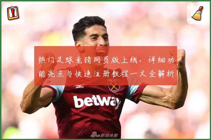 热门足球竞猜网页版上线，详细功能亮点与快速注册教程一文全解析